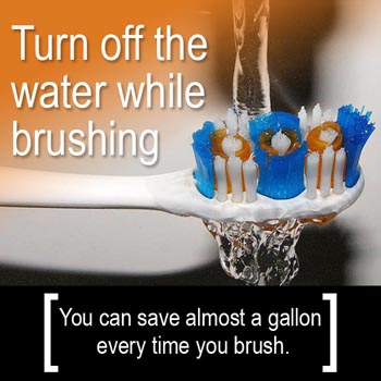 Conservation Tip: Turn off the water while brushing your teeth, you can save almost a gallon every time you brush